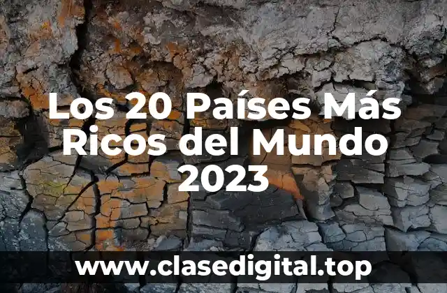 Los 20 Países Más Ricos del Mundo 2023