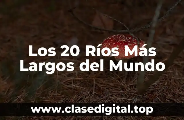 Los 20 Ríos Más Largos del Mundo
