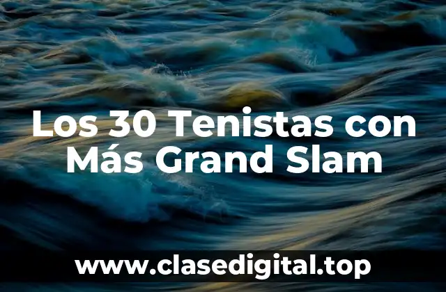 Los 30 Tenistas con Más Grand Slam