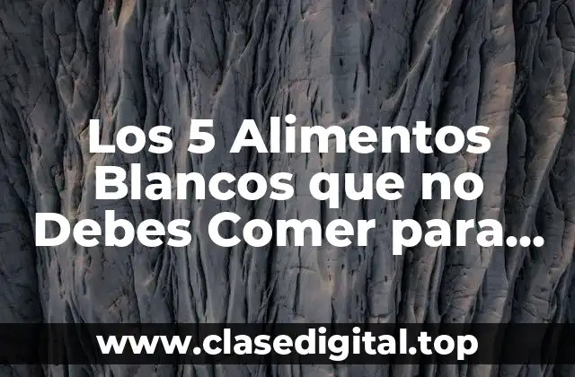 Los 5 Alimentos Blancos que no Debes Comer para Mantener una Salud óptima