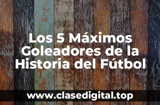 ¿Quién es el Máximo Goleador de Todos los Tiempos?