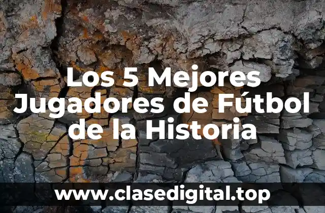 Los 5 Mejores Jugadores de Fútbol de la Historia