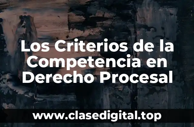 Los Criterios de la Competencia en Derecho Procesal