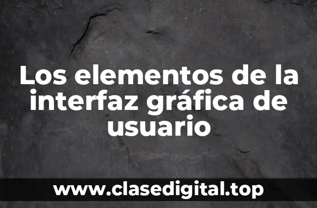 Los elementos de la interfaz gráfica de usuario