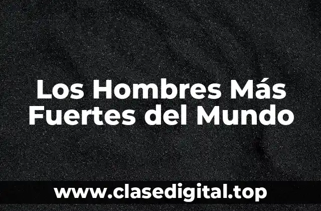 Los Hombres Más Fuertes del Mundo