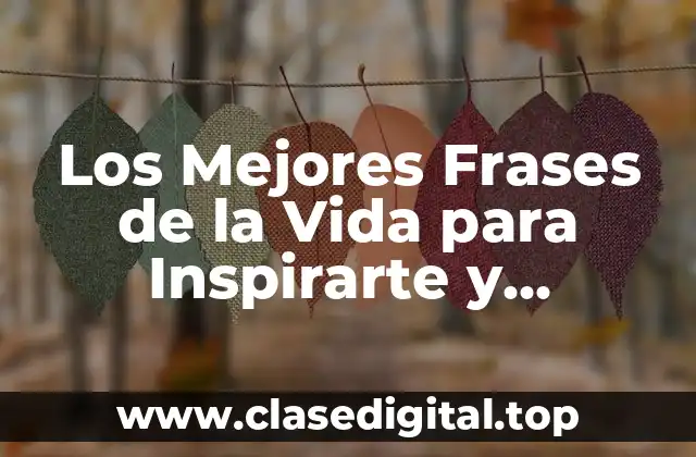 Los Mejores Frases de la Vida para Inspirarte y Motivarte