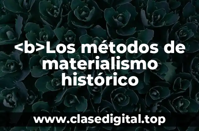 <b>Los métodos de materialismo histórico
