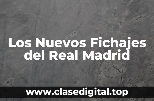 Los Nuevos Fichajes del Real Madrid