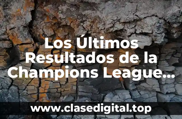 Los Últimos Resultados de la Champions League del Real Madrid