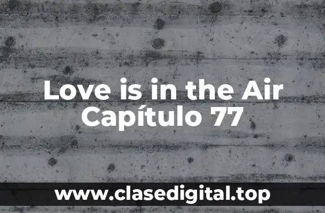 Love is in the Air Capítulo 77
