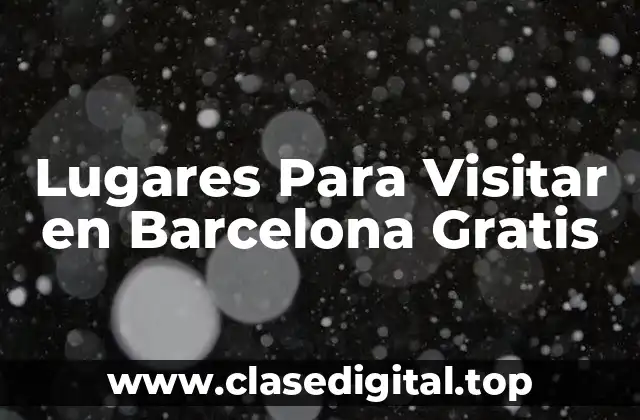 Lugares Para Visitar en Barcelona Gratis