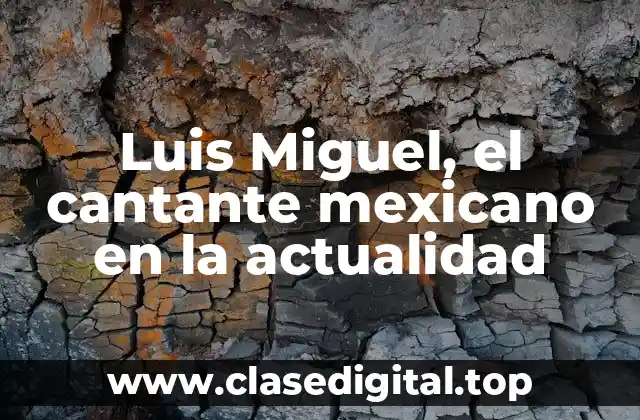 Luis Miguel, el cantante mexicano en la actualidad