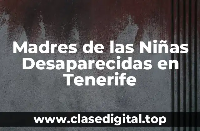 Madres de las Niñas Desaparecidas en Tenerife