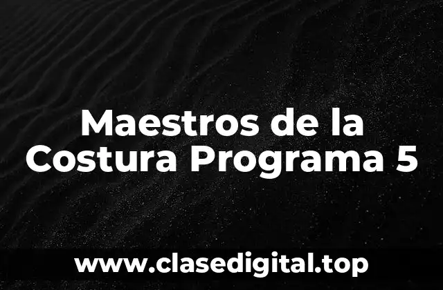 Maestros de la Costura Programa 5