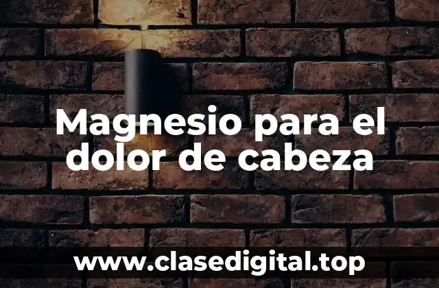 Magnesio para el dolor de cabeza