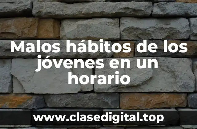 Malos hábitos de los jóvenes en un horario