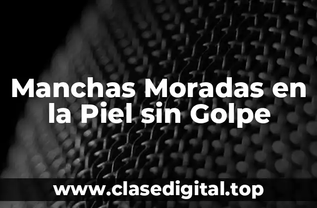 ¿Qué son las Manchas Moradas en la Piel sin Golpe?