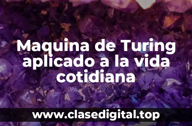 Maquina de Turing aplicado a la vida cotidiana