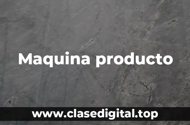 Maquina producto