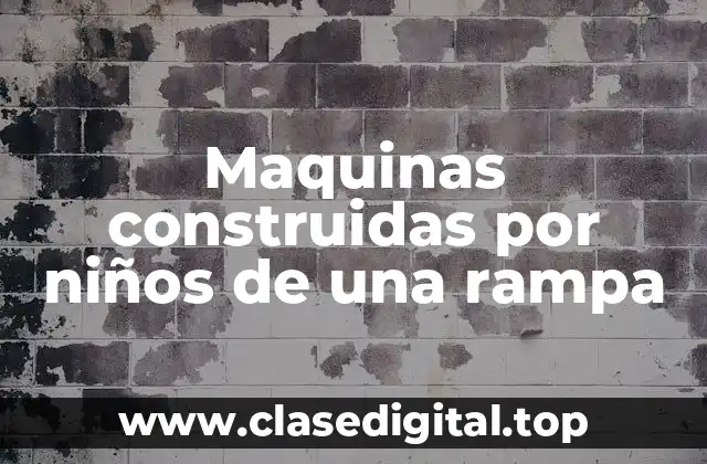 Maquinas construidas por niños de una rampa
