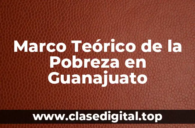 Marco Teórico de la Pobreza en Guanajuato