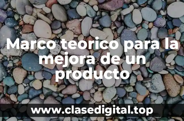 Marco teorico para la mejora de un producto
