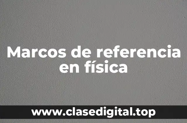 Marcos de referencia en física
