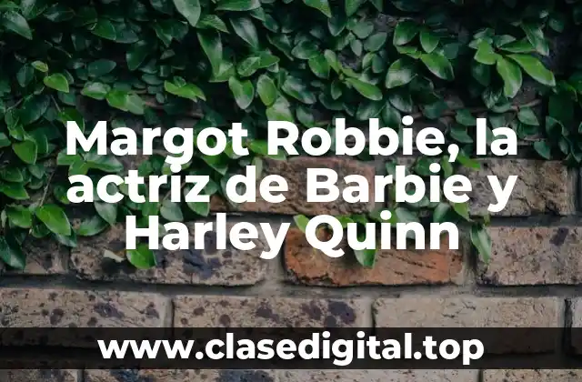 Margot Robbie, la actriz de Barbie y Harley Quinn
