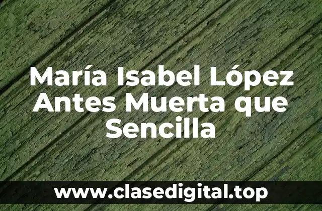 María Isabel López Antes Muerta que Sencilla