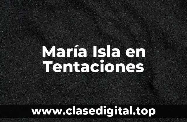 ¿Quién es María Isla y Por Qué es Famosa?