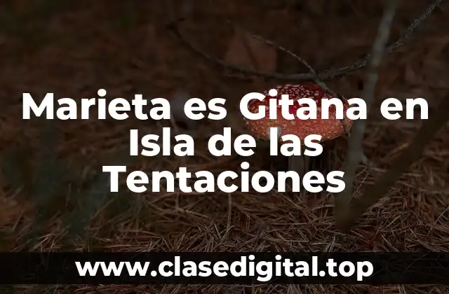 Marieta es Gitana en Isla de las Tentaciones