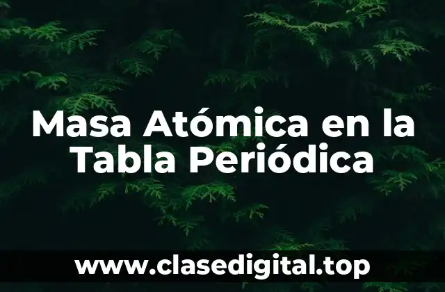 Masa Atómica en la Tabla Periódica
