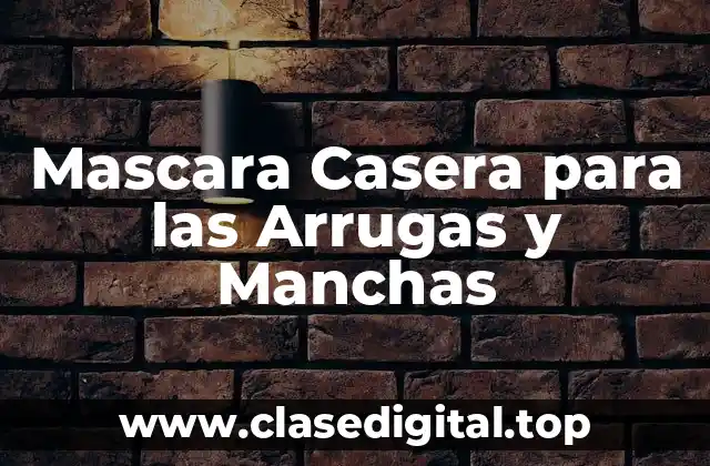 Mascara Casera para las Arrugas y Manchas