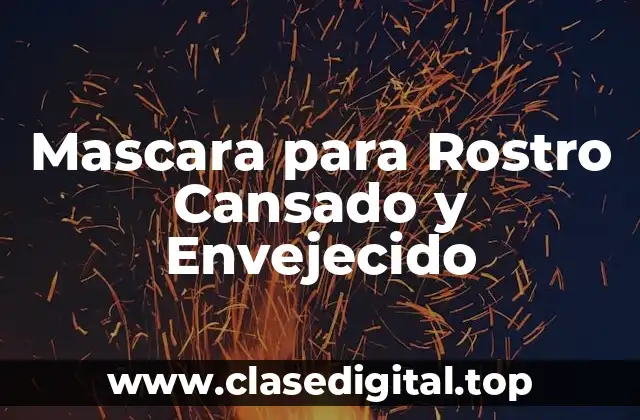 Mascara para Rostro Cansado y Envejecido