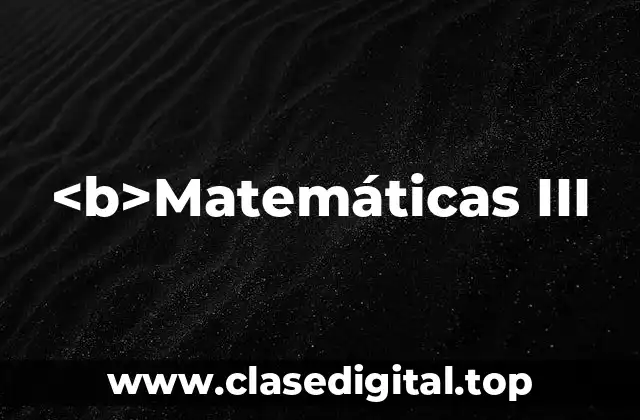 <b>Matemáticas III