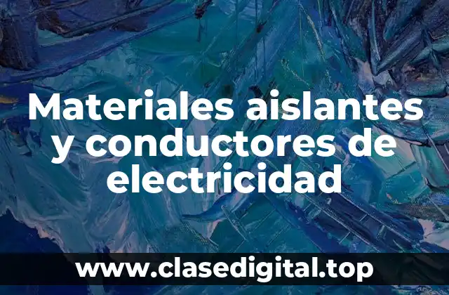 Materiales aislantes y conductores de electricidad