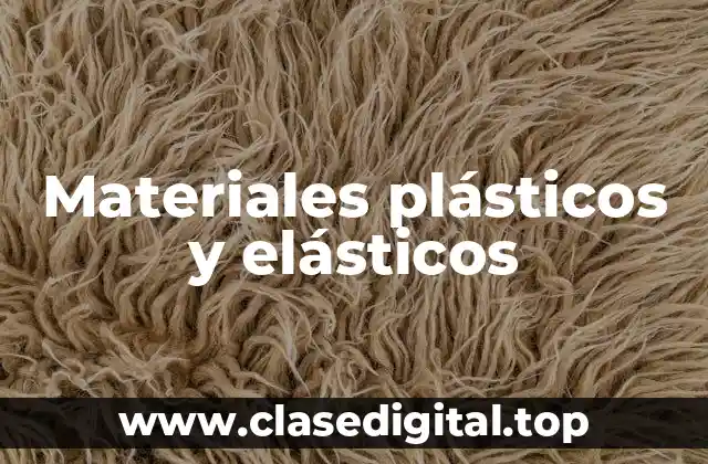 Materiales plásticos y elásticos
