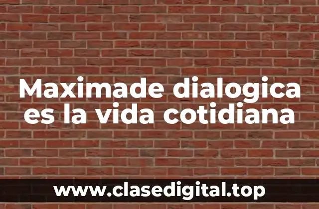Maximade dialogica es la vida cotidiana
