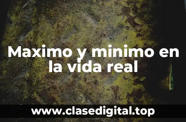 Maximo y minimo en la vida real