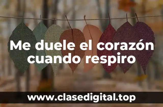 Me duele el corazón cuando respiro