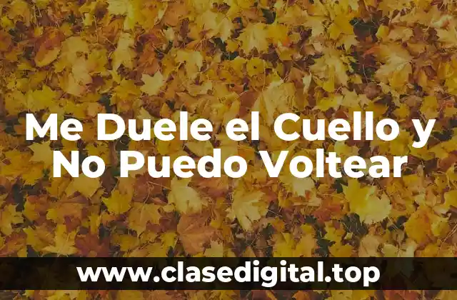 Me Duele el Cuello y No Puedo Voltear