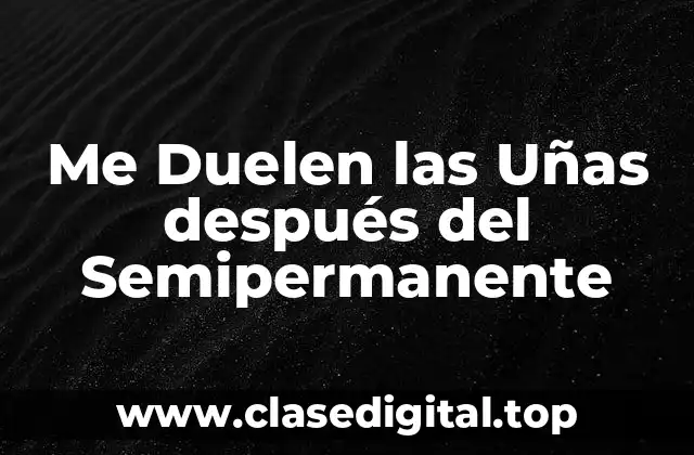 Me Duelen las Uñas después del Semipermanente