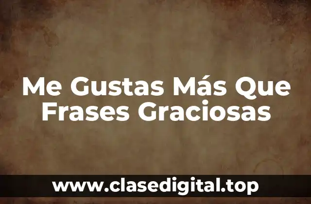Me Gustas Más Que Frases Graciosas