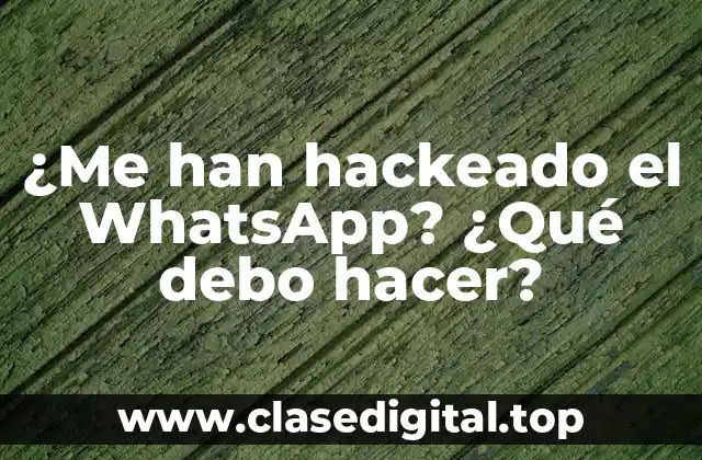 ¿Me han hackeado el WhatsApp? ¿Qué debo hacer?