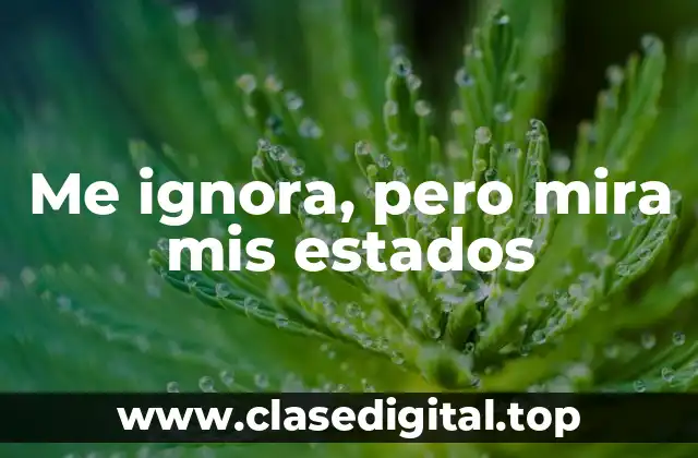 Me ignora, pero mira mis estados