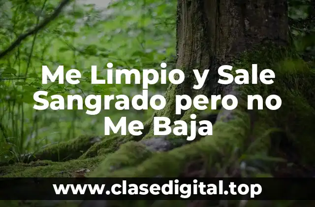 Me Limpio y Sale Sangrado pero no Me Baja