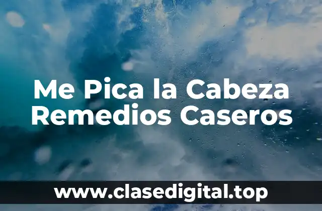 Me Pica la Cabeza Remedios Caseros