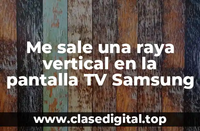 Me sale una raya vertical en la pantalla TV Samsung