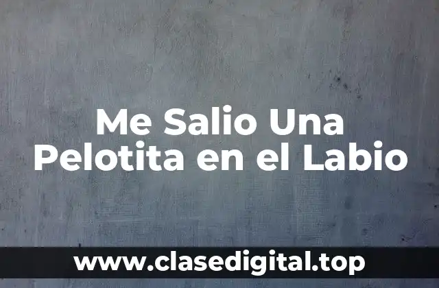 ¿Qué es una Pelotita en el Labio?