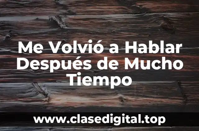 Me Volvió a Hablar Después de Mucho Tiempo